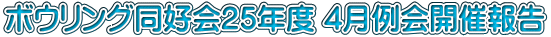 ボウリング同好会25年度 4月例会開催報告
